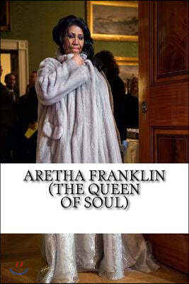 Aretha Franklin (the Queen of Soul): A Biography