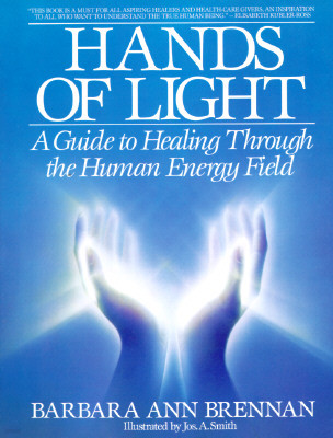 Hands of Light: A Guide to Healing Through the Human Energy Field