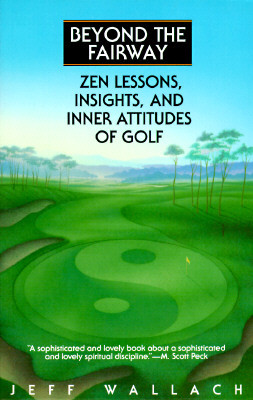 Beyond the Fairway: Zen Lessons, Insights, and Inner Attitudes of Golf