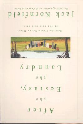 After the Ecstasy, the Laundry: How the Heart Grows Wise on the Spiritual Path