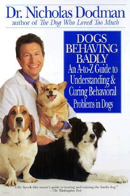 Dogs Behaving Badly: An A-Z Guide to Understanding and Curing Behavorial Problems in Dogs