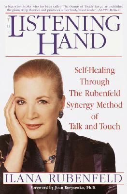 The Listening Hand: Self-Healing Through The Rubenfeld Synergy Method of Talk and Touch