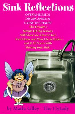 Sink Reflections: Overwhelmed? Disorganized? Living in Chaos? Discover the Secrets That Have Changed the Lives of More Than Half a Milli