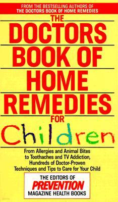 The Doctors Book of Home Remedies for Children: From Allergies and Animal Bites to Toothaches and TV Addiction, Hundreds of Doctor-Proven Techniques a