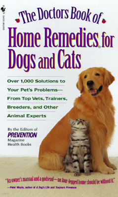 The Doctors Book of Home Remedies for Dogs and Cats: Over 1,000 Solutions to Your Pet's Problems - From Top Vets, Trainers, Breeders, and Other Animal