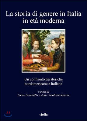 Viella - Liberia Editrice La Storia Di Genere in Italia in Eta Moderna: Un Confronto Tra Storiche Nordamericane E Italiane