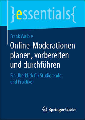 Online-Moderationen Planen, Vorbereiten Und Durchfuhren: Ein Uberblick Fur Studierende Und Praktiker