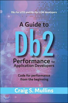 A Guide to DB2 Performance for Application Developers: Code for Performance from the Beginning Volume 1