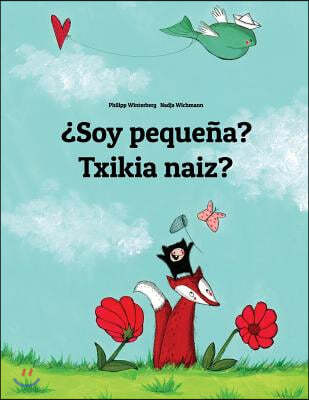¿Soy pequena? Txikia naiz?: Libro infantil ilustrado espanol-euskera/euskara/eusquera (Edicion bilingue)