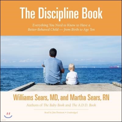 The Discipline Book Lib/E: Everything You Need to Know to Have a Better-Behaved Child-From Birth to Age Ten