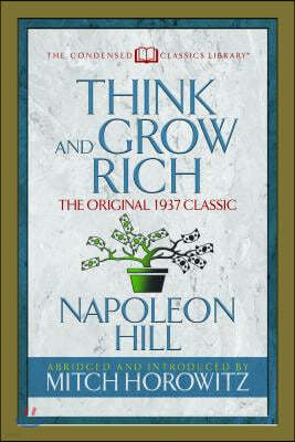 Think and Grow Rich (Condensed Classics): The Original 1937 Classic