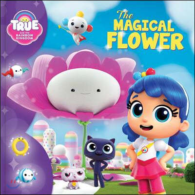 True and the Rainbow Kingdom: The Magical Flower