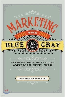 Marketing the Blue and Gray: Newspaper Advertising and the American Civil War