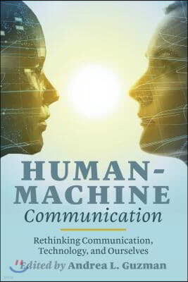 Human-Machine Communication: Rethinking Communication, Technology, and Ourselves