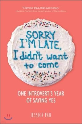 Sorry I'm Late, I Didn't Want to Come: One Introvert's Year of Saying Yes