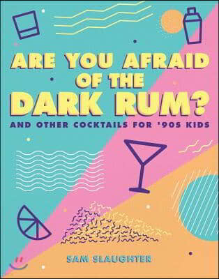 Are You Afraid of the Dark Rum?: And Other Cocktails for '90s Kids