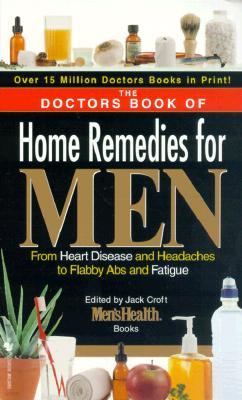 The Doctors Book of Home Remedies for Men: From Heart Disease and Headaches to Flabby ABS and Fatigue