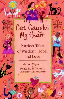 Cat Caught My Heart: Purrfect Tales of Wisdom, Hope, and Love