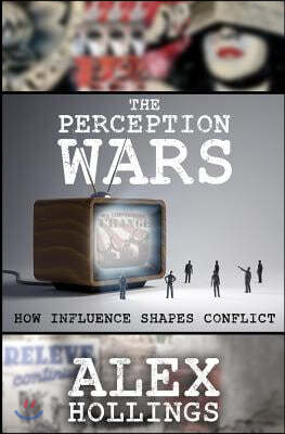 The Perception Wars: How Influence Shapes Conflict