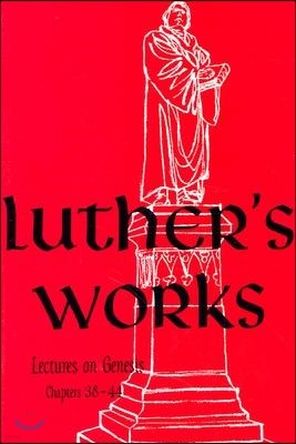 Luther's Works, Volume 7 (Lectures on Genesis Chapters 38-44)