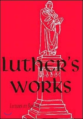 Luther's Works, Volume 25 (Lectures on Roman Glosses and Scholia)