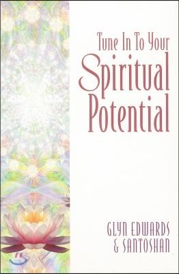 Tune Into Your Spiritual Potential: Step by Step Down the Path That Leads to Your Soul