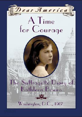 A Time for Courage: The Suffragette Diary of Kathleen Bowen