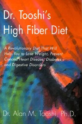 Dr. Tooshi's High Fiber Diet: A Revolutionary Diet That Will Help You to Lose Weight, Prevent Cancer, Heart Disease, Diabetes, and Digestive Disorde
