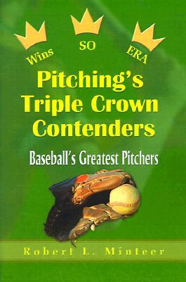 Pitching's Triple Crown Contenders: Baseball's Greatest Pitchers