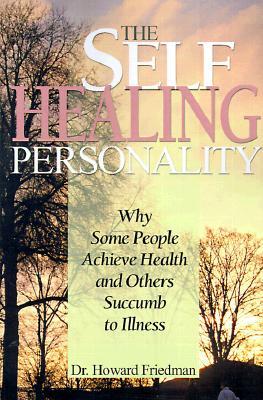 The Self-Healing Personality: Why Some People Achieve Health and Others Succumb to Illness