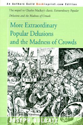 More Extraordinary Popular Delusions and the Madness of Crowds