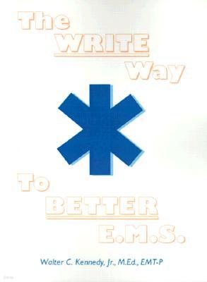 The Write Way to Better E.M.S.: How to Organize, Write & Give Better E.M.S. Reports