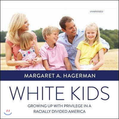 White Kids Lib/E: Growing Up with Privilege in a Racially Divided America