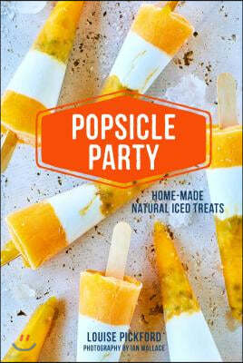 Popsicle Party: Home-Made Natural Iced Treats