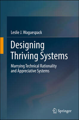 Designing Thriving Systems: Marrying Technical Rationality and Appreciative Systems