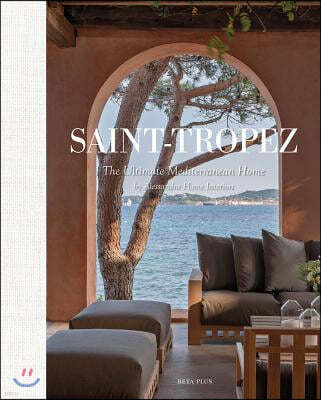 Saint-Tropez: The Ultimate Mediterranean Home by Alessandra Home Interiors
