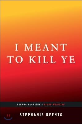 I Meant to Kill Ye: Cormac McCarthy's Blood Meridian (...Afterwords)