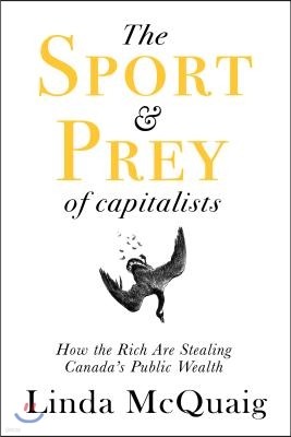 The Sport and Prey of Capitalists: How the Rich Are Stealing Canada's Public Wealth