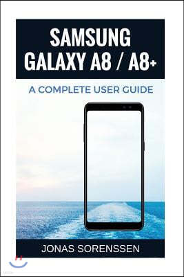 Samsung Galaxy A8 and A8+: Amazing User Guide with the Greatest Tips and Tricks!