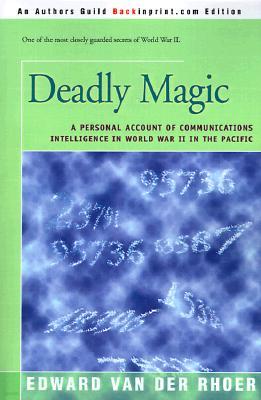 Deadly Magic: A Personal Account of Communications Intelligence in World War II in the Pacific