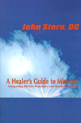 A Healer's Guide to Miracles: Integrating Miracle Principles with Hands-On Healing