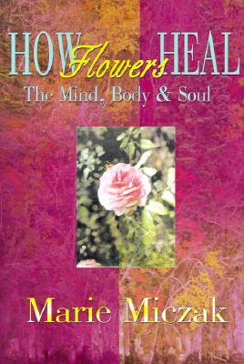 How Flowers Heal: The Mind, Body & Soul