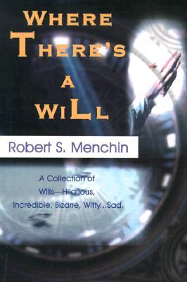 Where There's a Will: A Collection of Wills-Hilarious, Incredible, Bizarre, Witty...Sad.