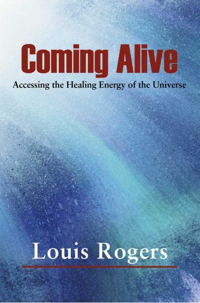 Coming Alive: Accessing the Healing Energy of the Universe