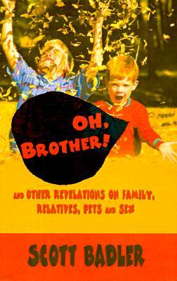 Oh, Brother!: And Other Revelations on Family, Relatives, Pets and Sex