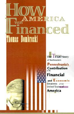 How America Was Financed: The True Story of Northeastern Pennsylvania's Contribution to the Financial and Economic Greatness of the United State