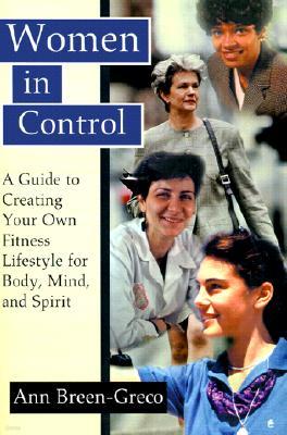 Women in Control: A Guide to Creating Your Own Fitness Lifestyle for Body, Mind, and Spirit