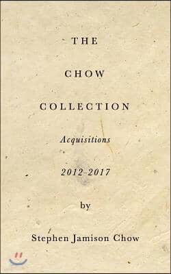 The Chow Collection: Acquisitions 2012-2017: Building the next Isabella Stewart Gardner Museum