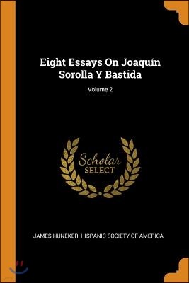 Eight Essays On Joaquin Sorolla Y Bastida; Volume 2