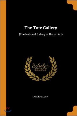 The Tate Gallery: (The National Gallery of British Art)